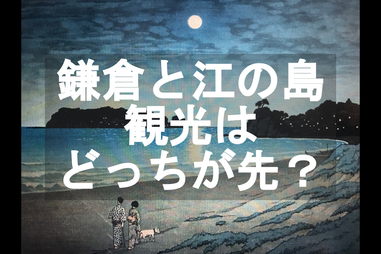 鎌倉と江の島はどっちが先に行くか