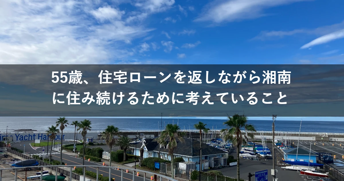 55歳から60歳へ。住宅ローンを返しながら湘南に住み続けるために考えていること